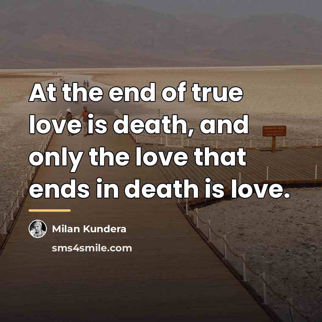 “At the end of true love is death, and only…” quote by Milan Kundera