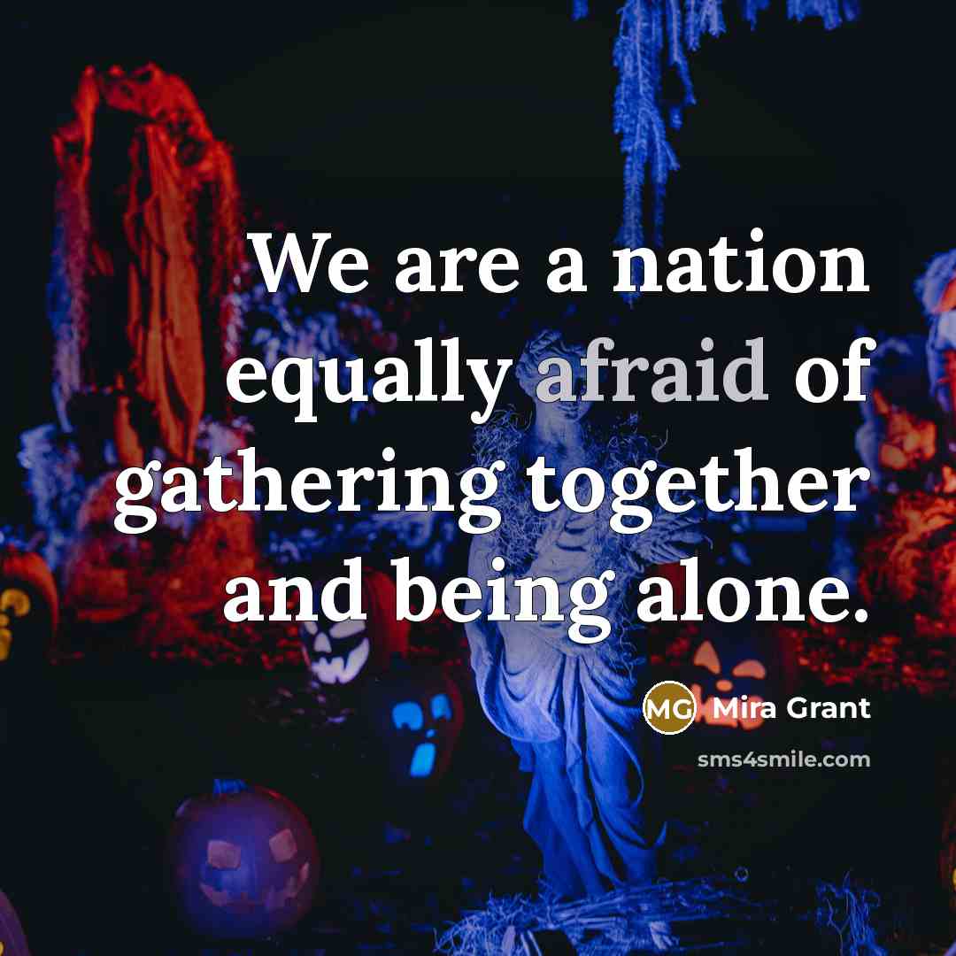 “We are a nation equally afraid of gathering together and being alone.” quote by Mira Grant