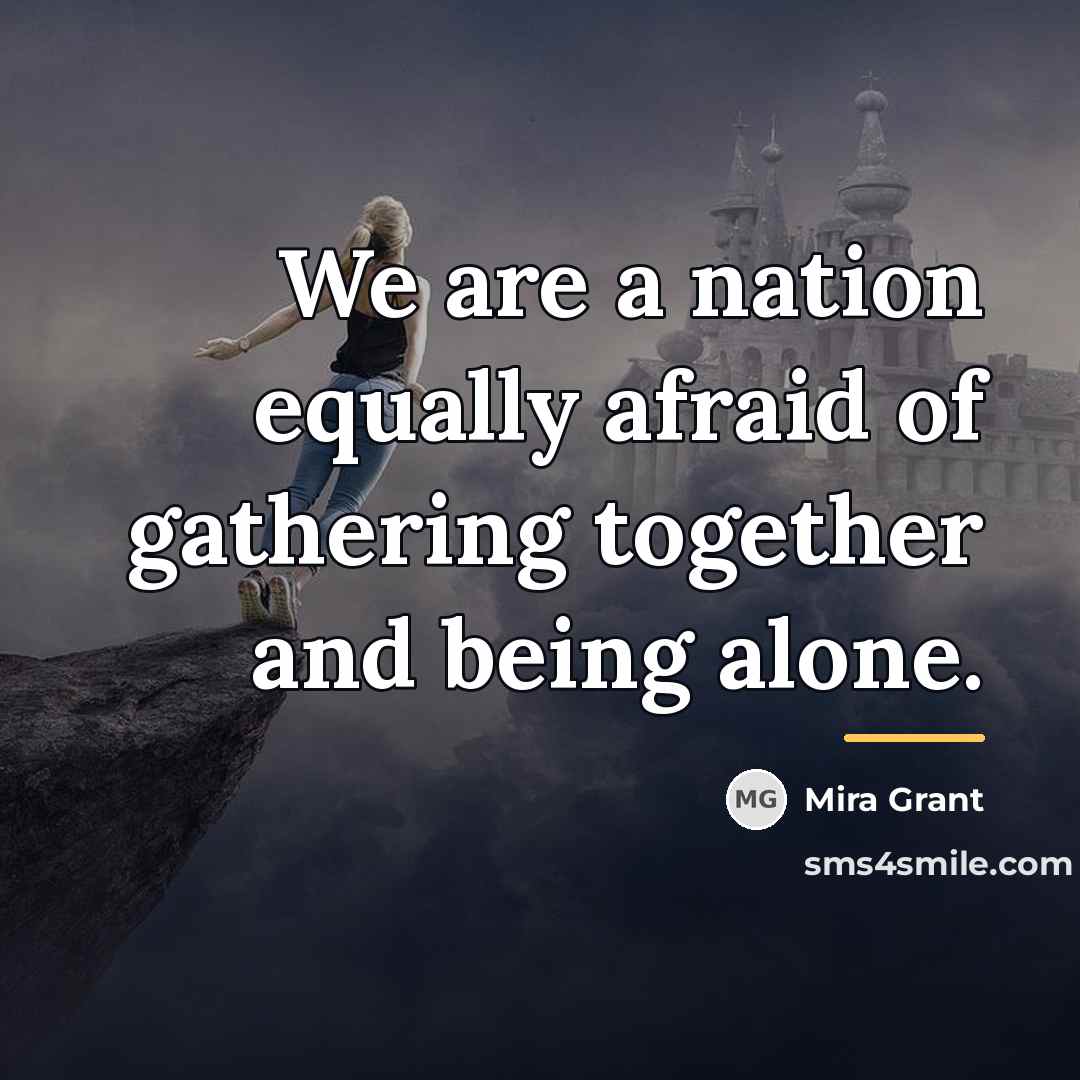 “We are a nation equally afraid of gathering together and…” quote by Mira Grant