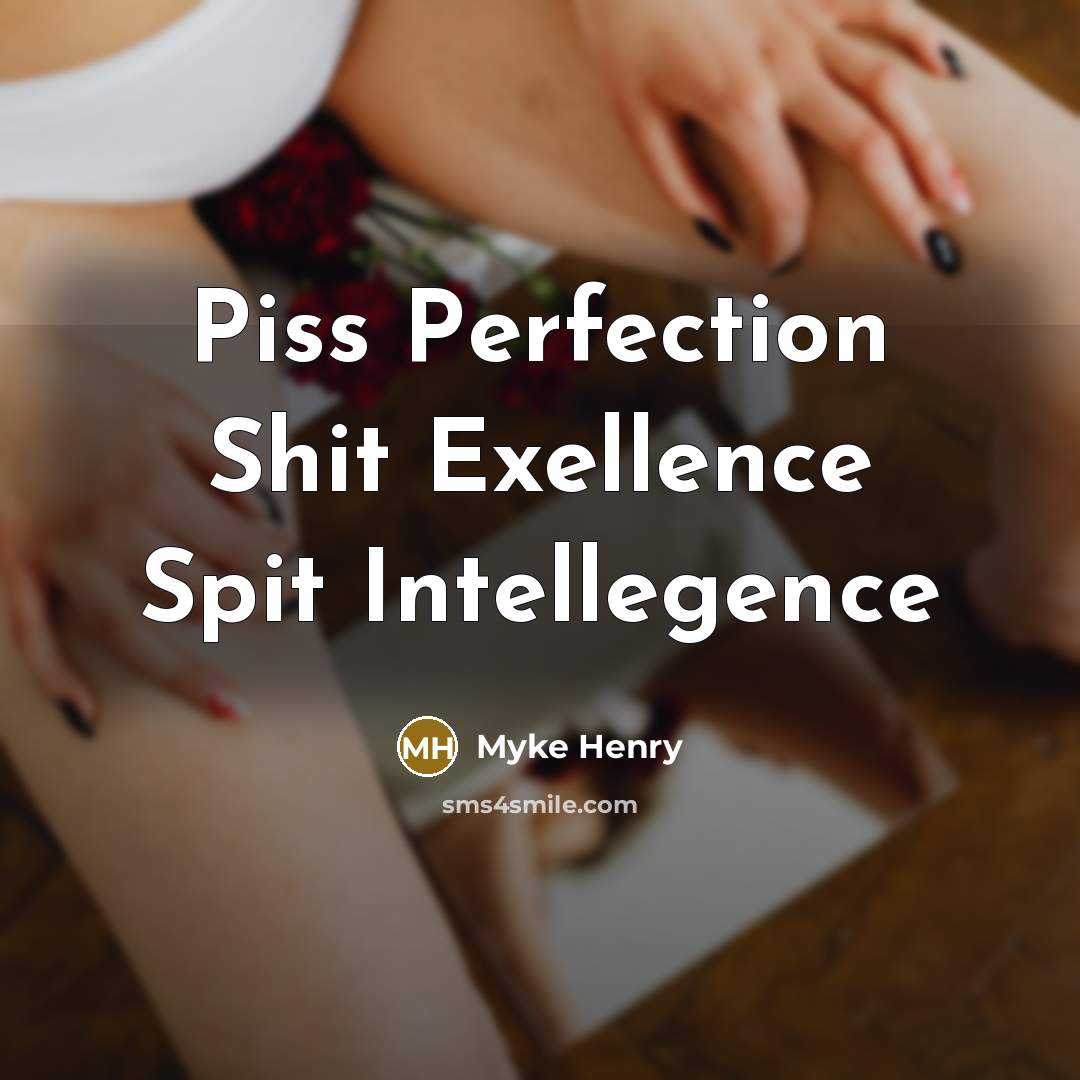 “Piss Perfection Shit Exellence Spit Intellegence” quote by Myke Henry