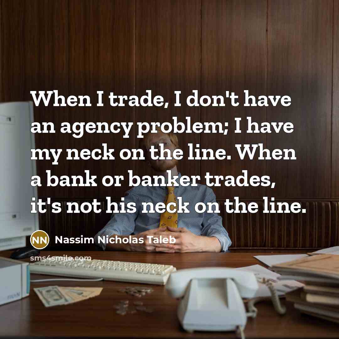 “When I trade, I don't have an agency problem; I…” quote by Nassim Nicholas Taleb