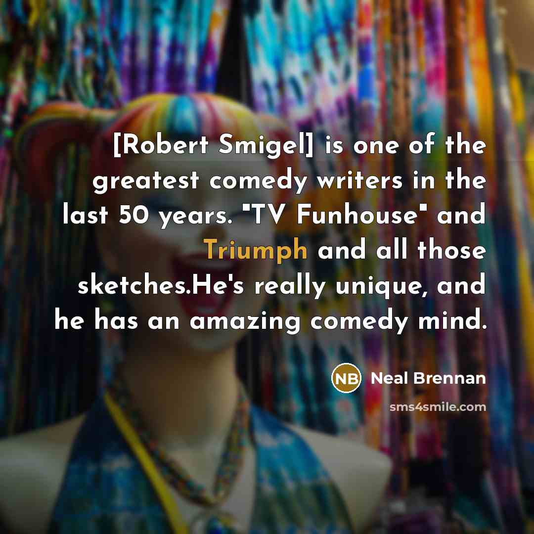 “[Robert Smigel] is one of the greatest comedy writers in…” quote by Neal Brennan