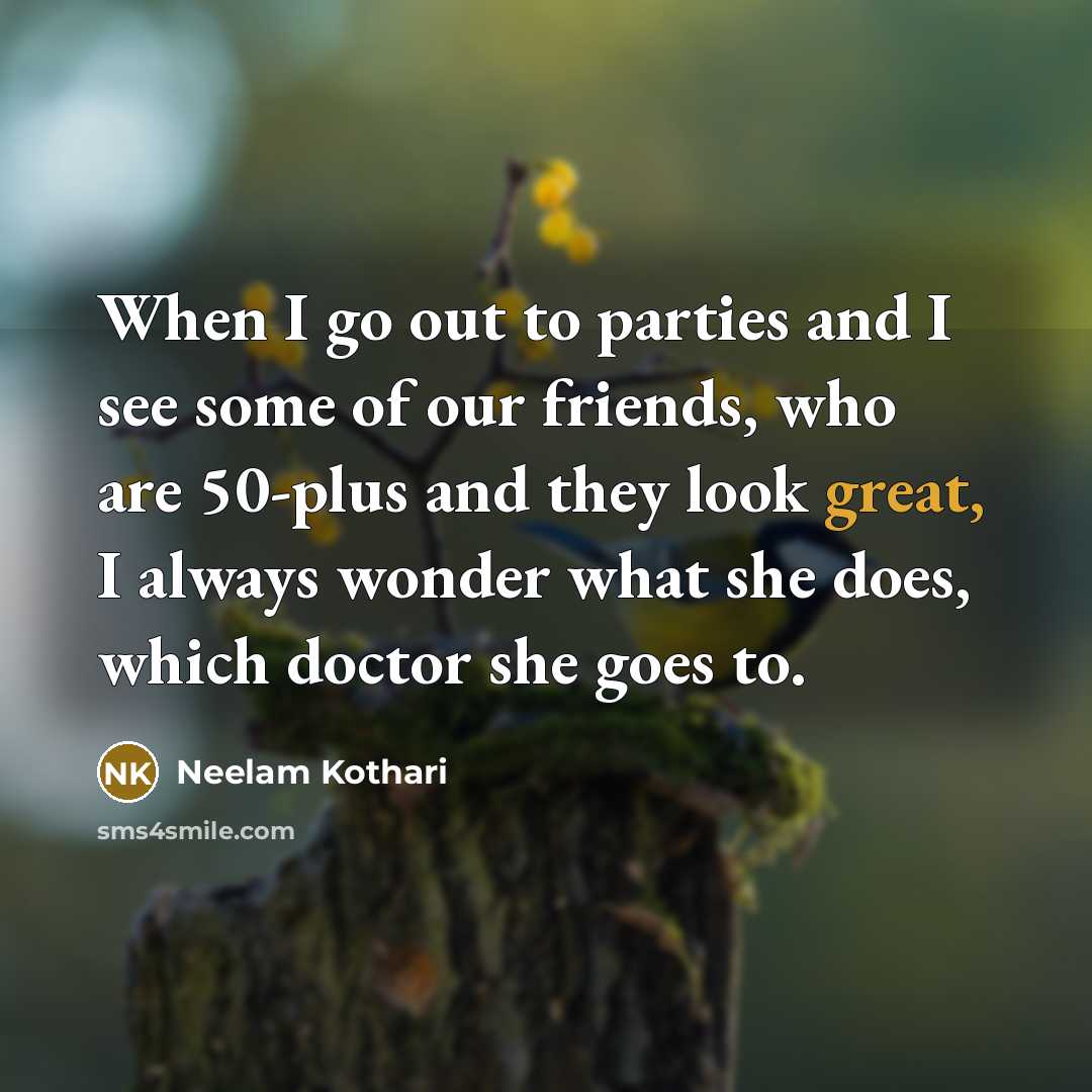 “When I go out to parties and I see some…” quote by Neelam Kothari