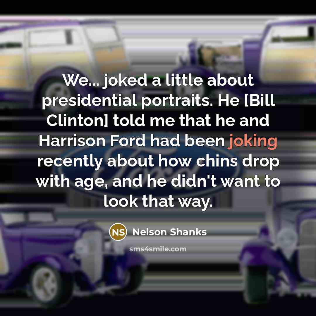 “We... joked a little about presidential portraits. He [Bill Clinton]…” quote by Nelson Shanks