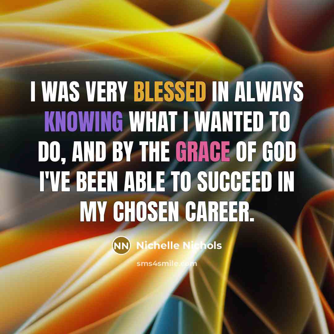 “I was very blessed in always knowing what I wanted…” quote by Nichelle Nichols
