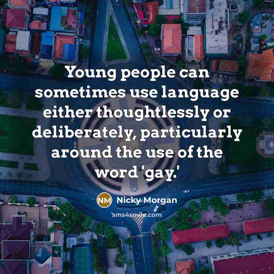 “Young people can sometimes use language either thoughtlessly or deliberately,…” quote by Nicky Morgan