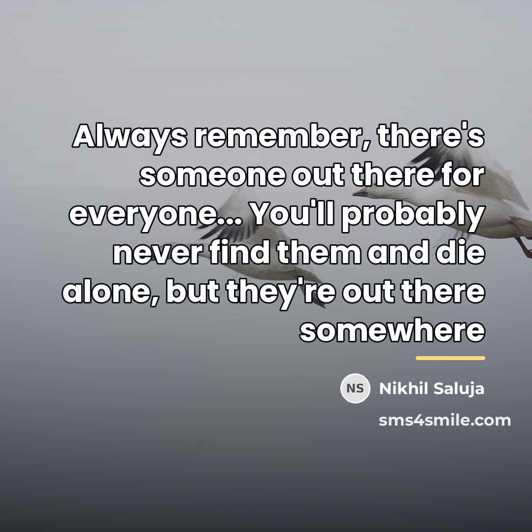 “Always remember, there's someone out there for everyone... You'll probably…” quote by Nikhil Saluja