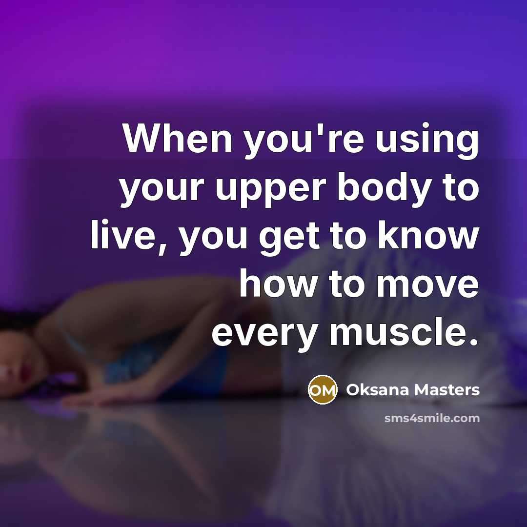 “When you're using your upper body to live, you get…” quote by Oksana Masters