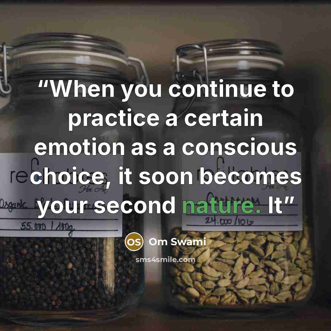 “When you continue to practice a certain emotion as a conscious choice, it soon becomes your second nature. It” quote by Om Swami