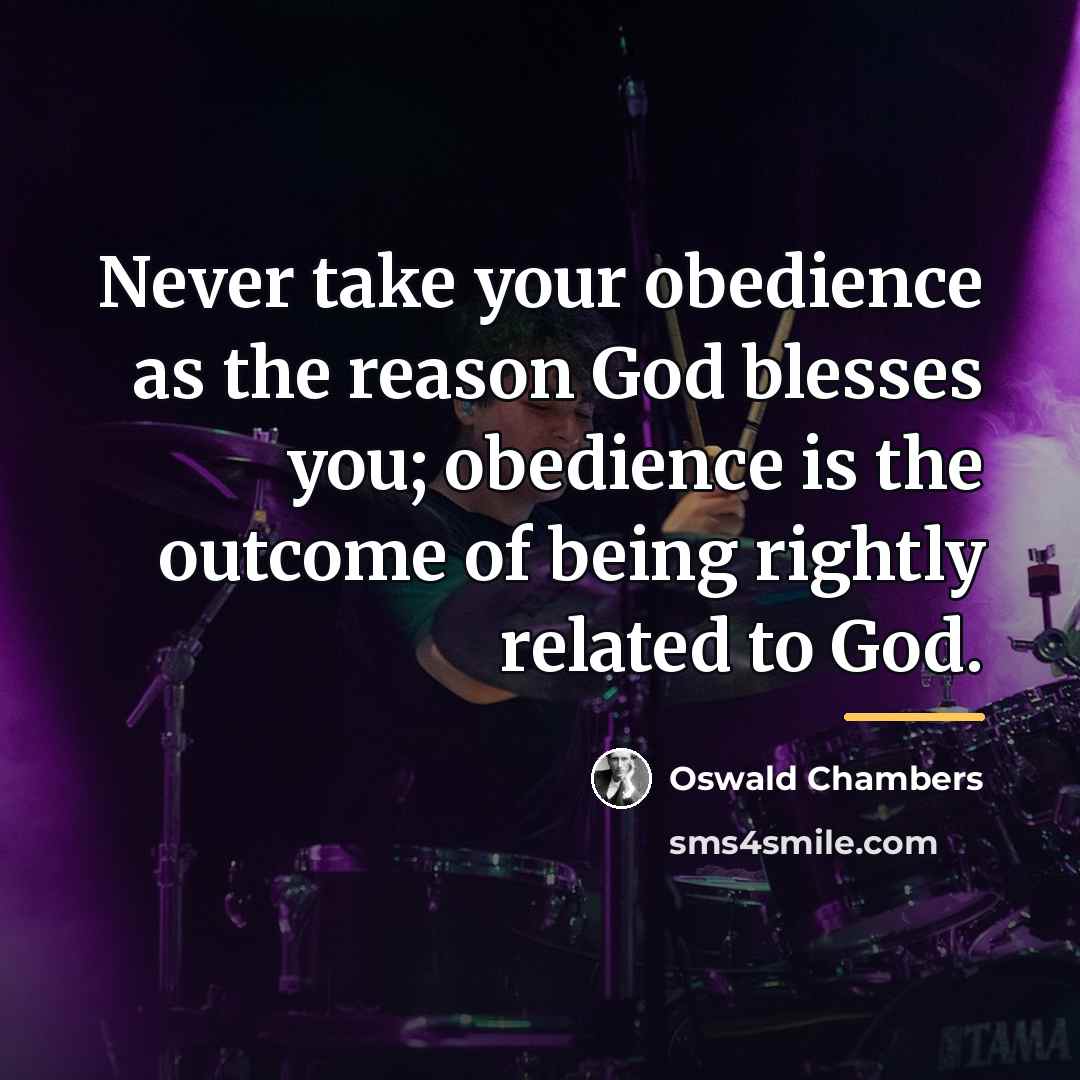 “Never take your obedience as the reason God blesses you;…” quote by Oswald Chambers