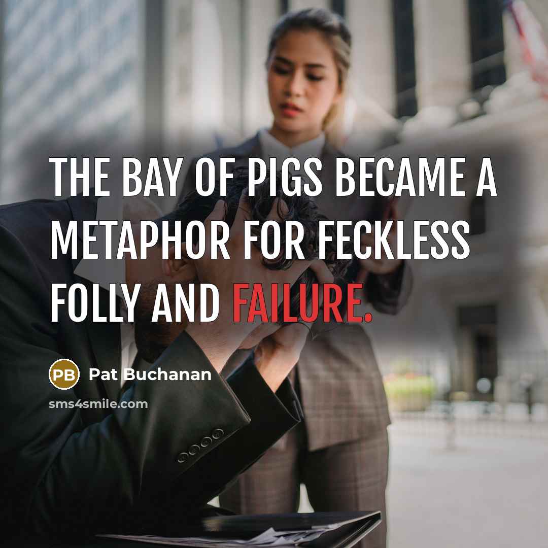“The Bay of Pigs became a metaphor for feckless folly…” quote by Pat Buchanan