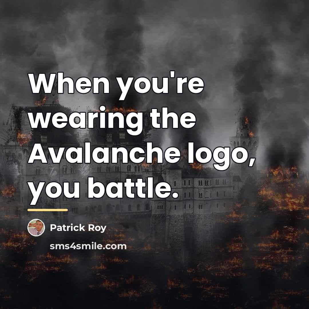 “When you're wearing the Avalanche logo, you battle.…” quote by Patrick Roy