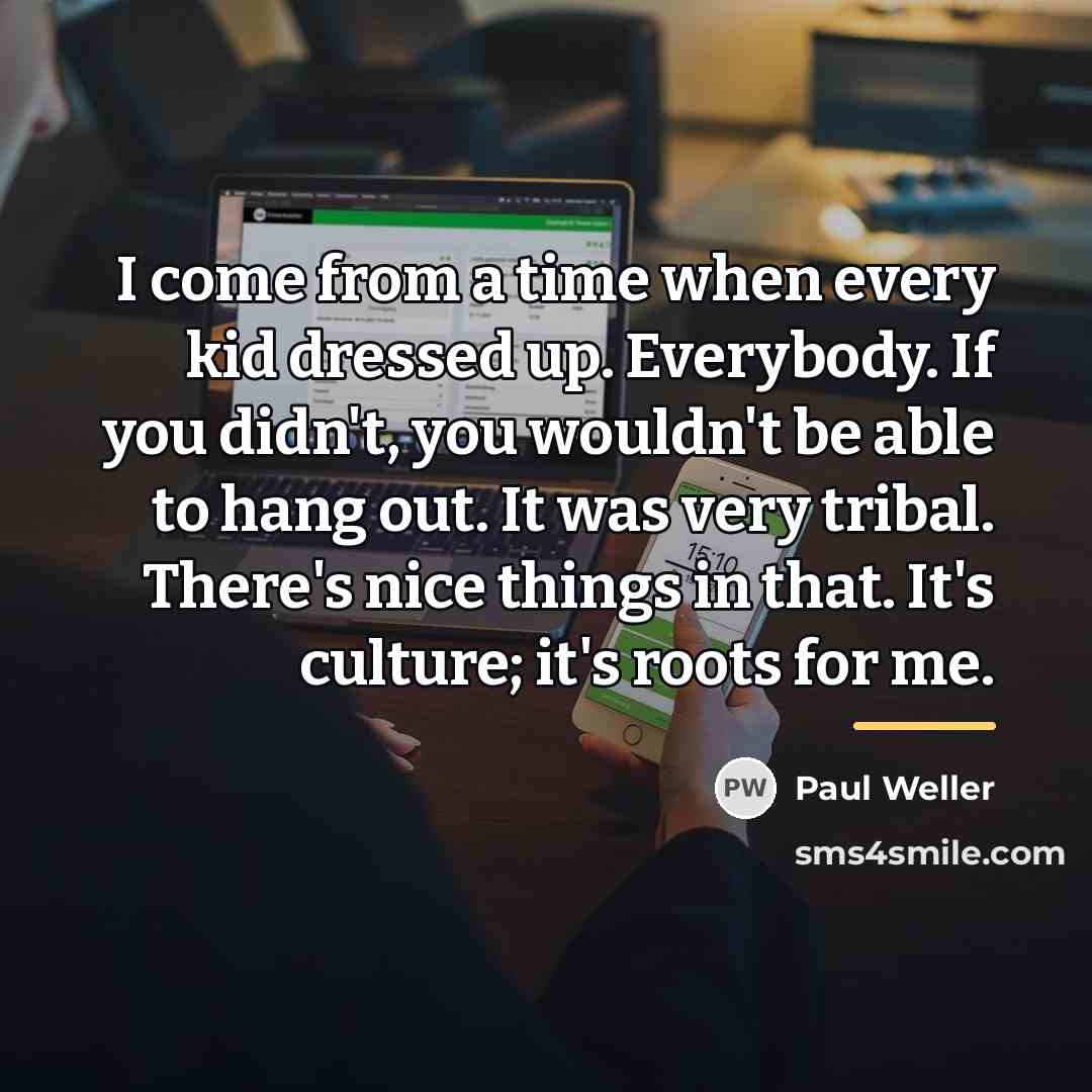“I come from a time when every kid dressed up.…” quote by Paul Weller