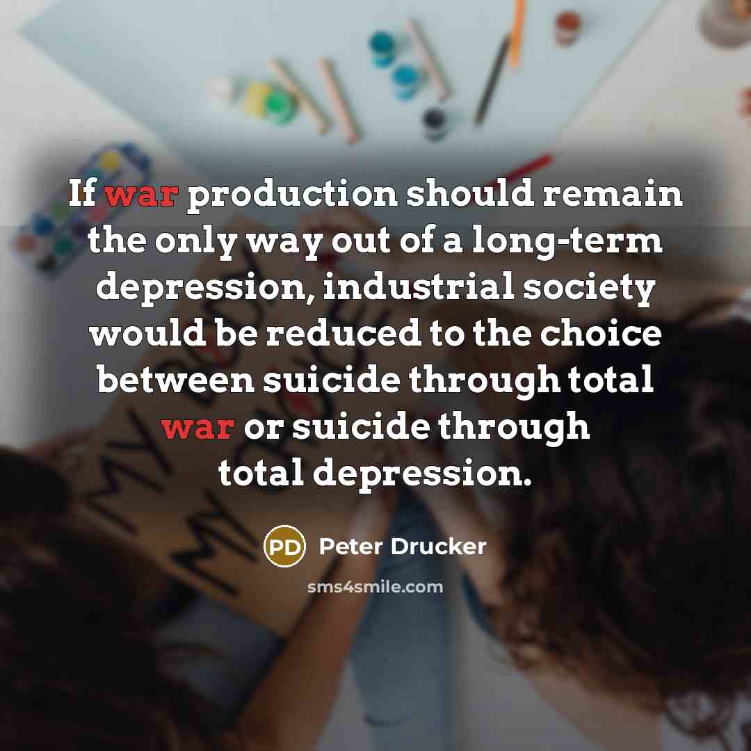 “If war production should remain the only way out of…” quote by Peter Drucker