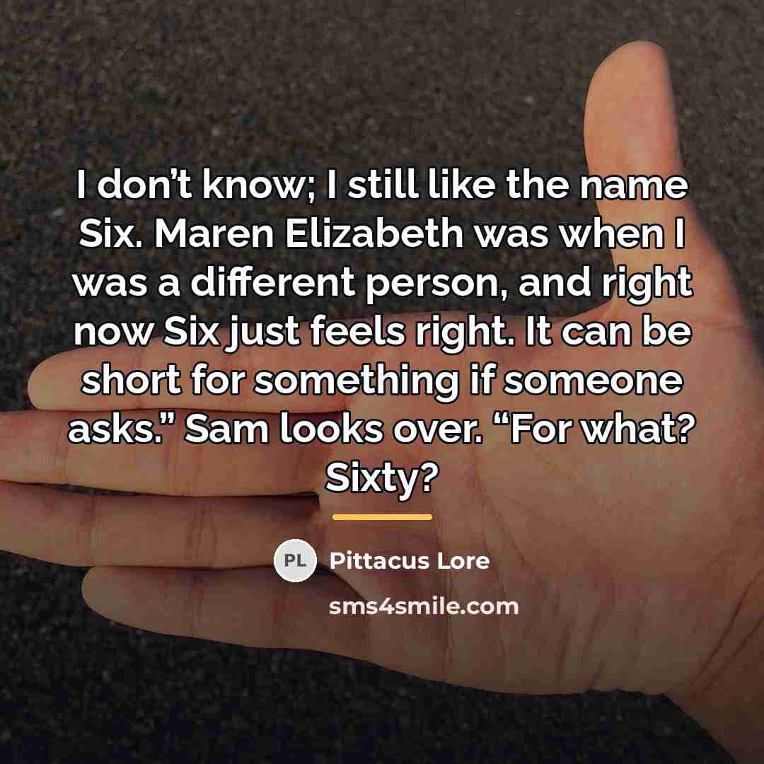 “I don’t know; I still like the name Six. Maren…” quote by Pittacus Lore