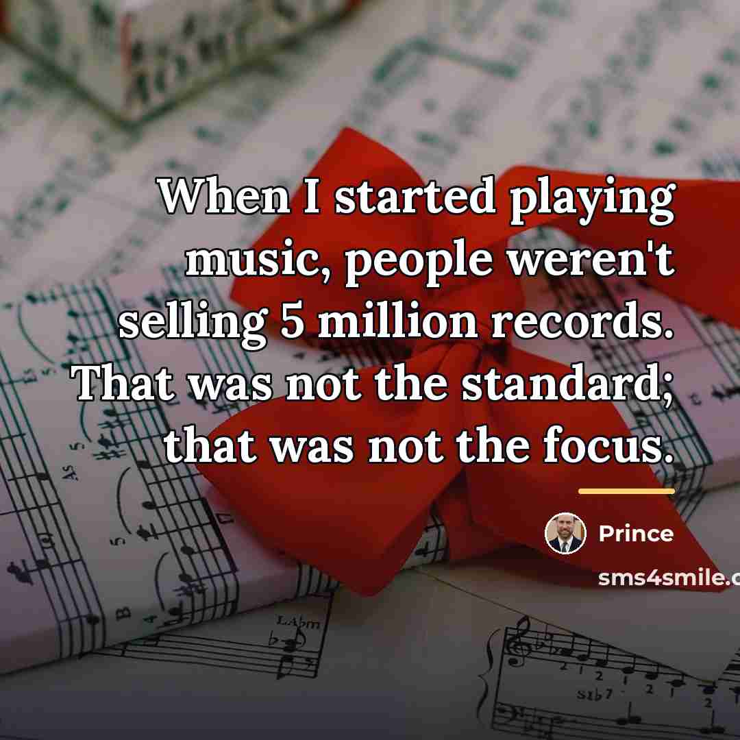 “When I started playing music, people weren't selling 5 million…” quote by Prince