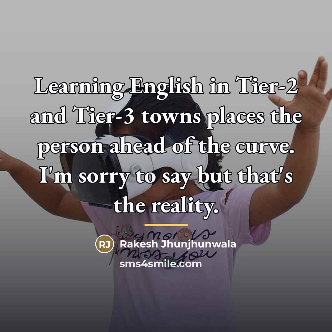 “Learning English in Tier-2 and Tier-3 towns places the person…” quote by Rakesh Jhunjhunwala
