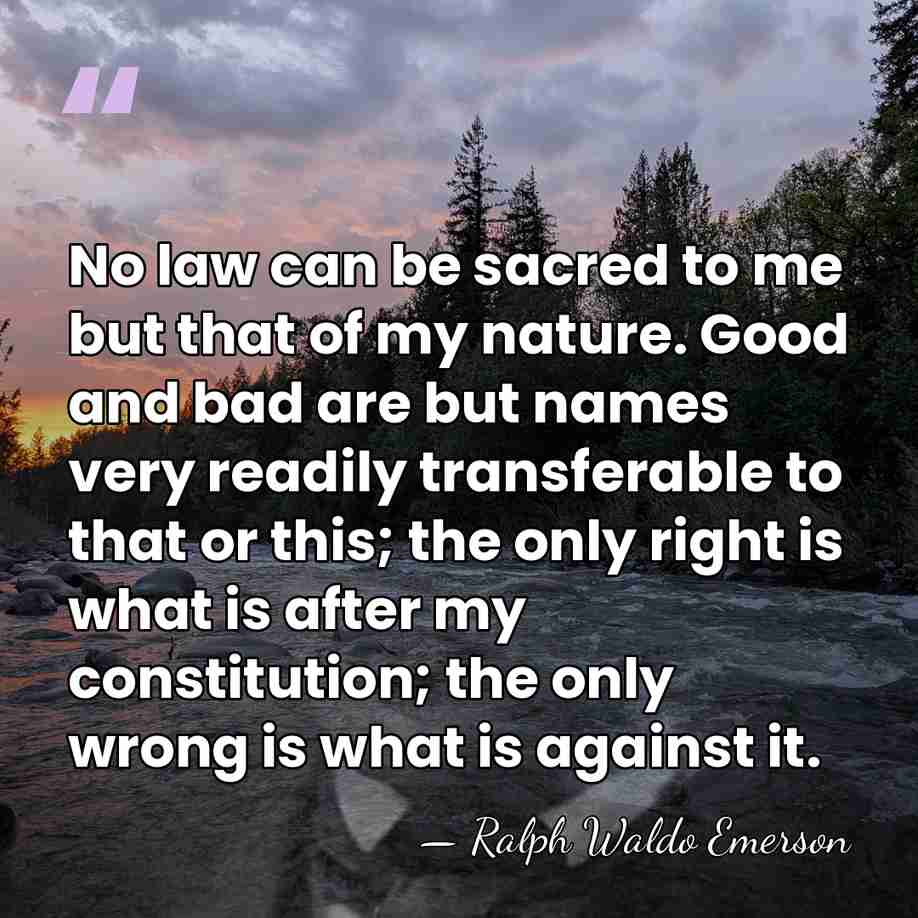 No law can be sacred to me but that of my nature.&hellip; - Ralph Waldo Emerson