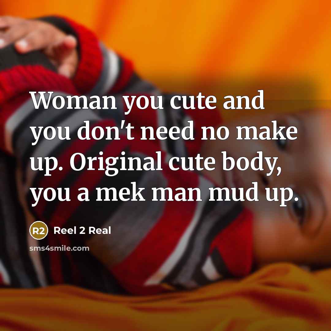 “Woman you cute and you don't need no make up.…” quote by Reel 2 Real