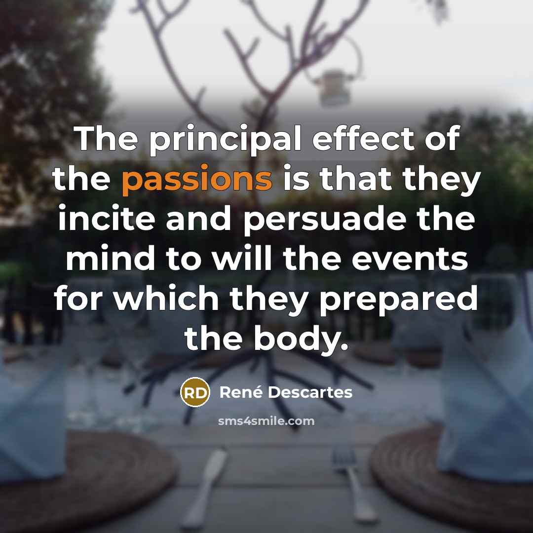 “The principal effect of the passions is that they incite…” quote by Rene Descartes