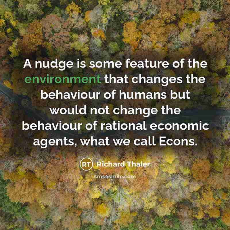 “A nudge is some feature of the environment that changes…” quote by Richard Thaler