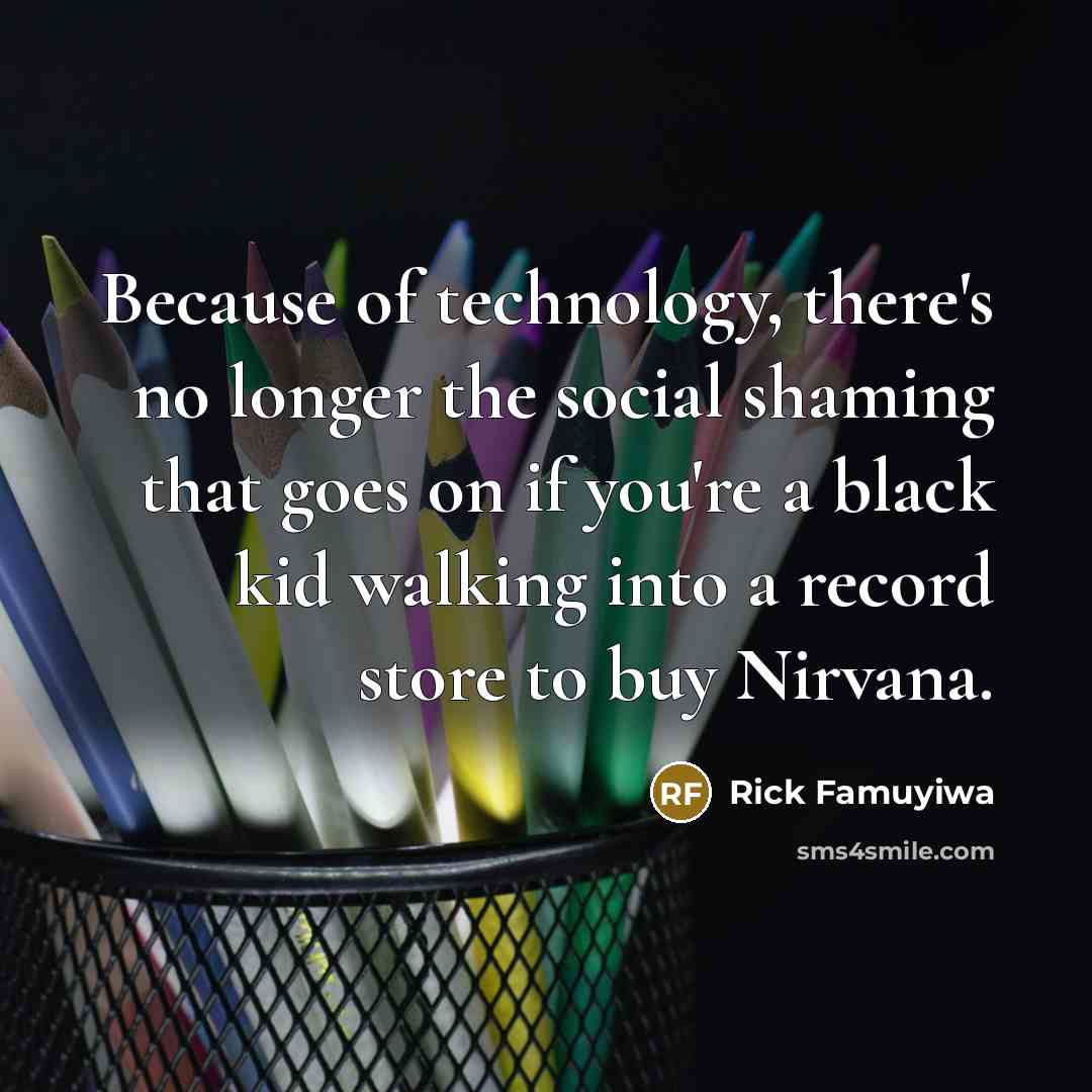 “Because of technology, there's no longer the social shaming that…” quote by Rick Famuyiwa
