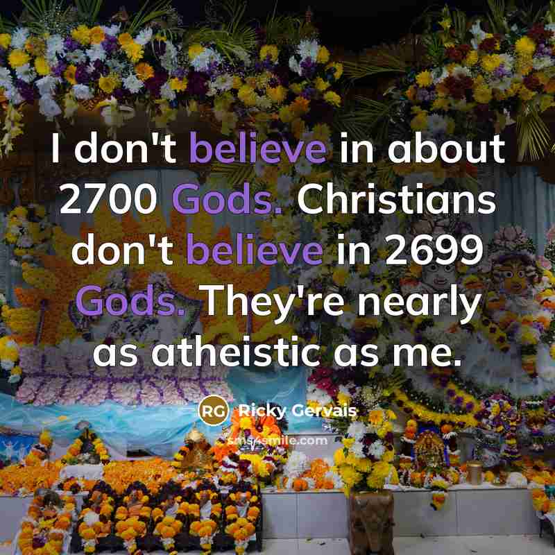 “I don't believe in about 2700 Gods. Christians don't believe…” quote by Ricky Gervais