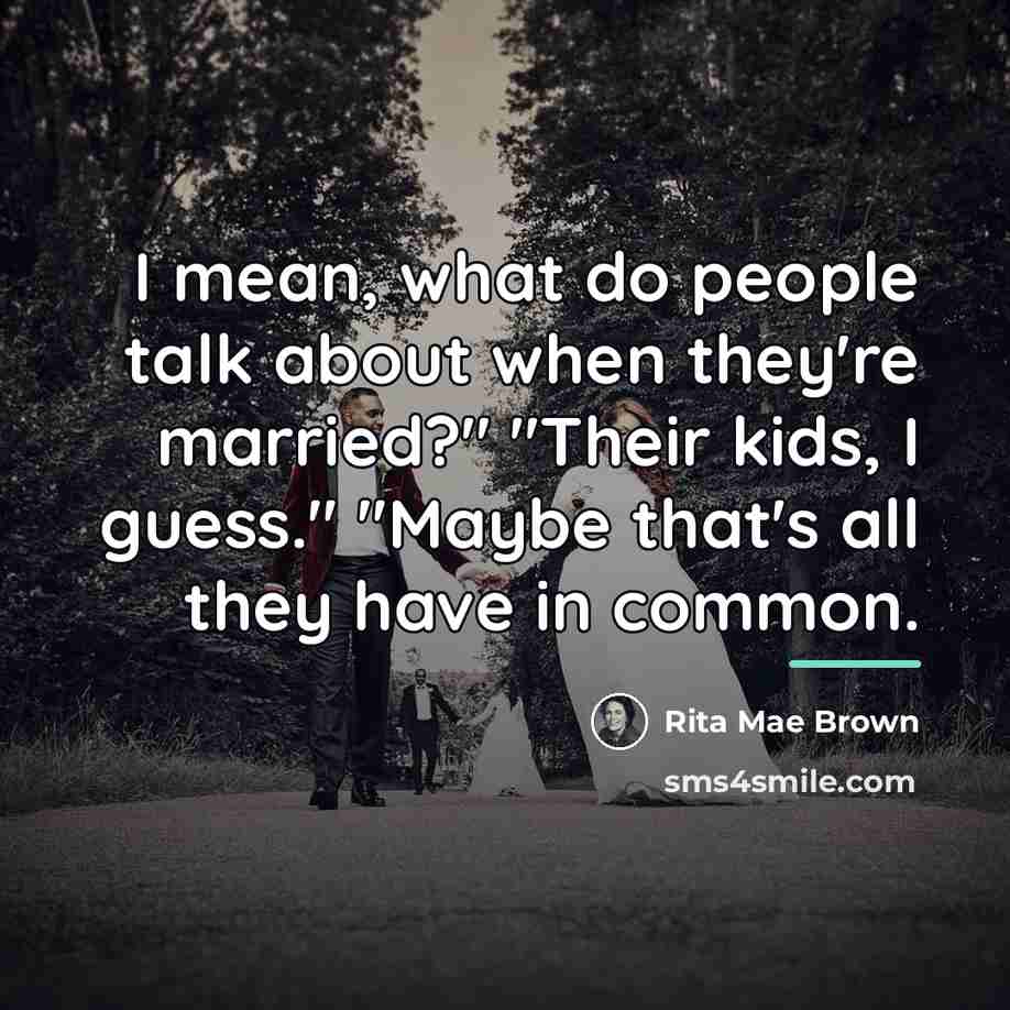 “I mean, what do people talk about when they're married?"…” quote by Rita Mae Brown