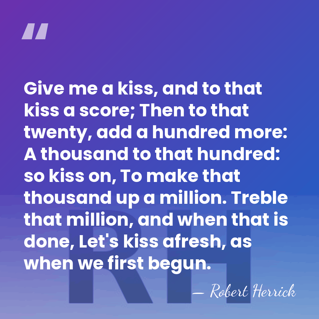 Give me a kiss, and to that kiss a score; Then to&hellip; - Robert Herrick