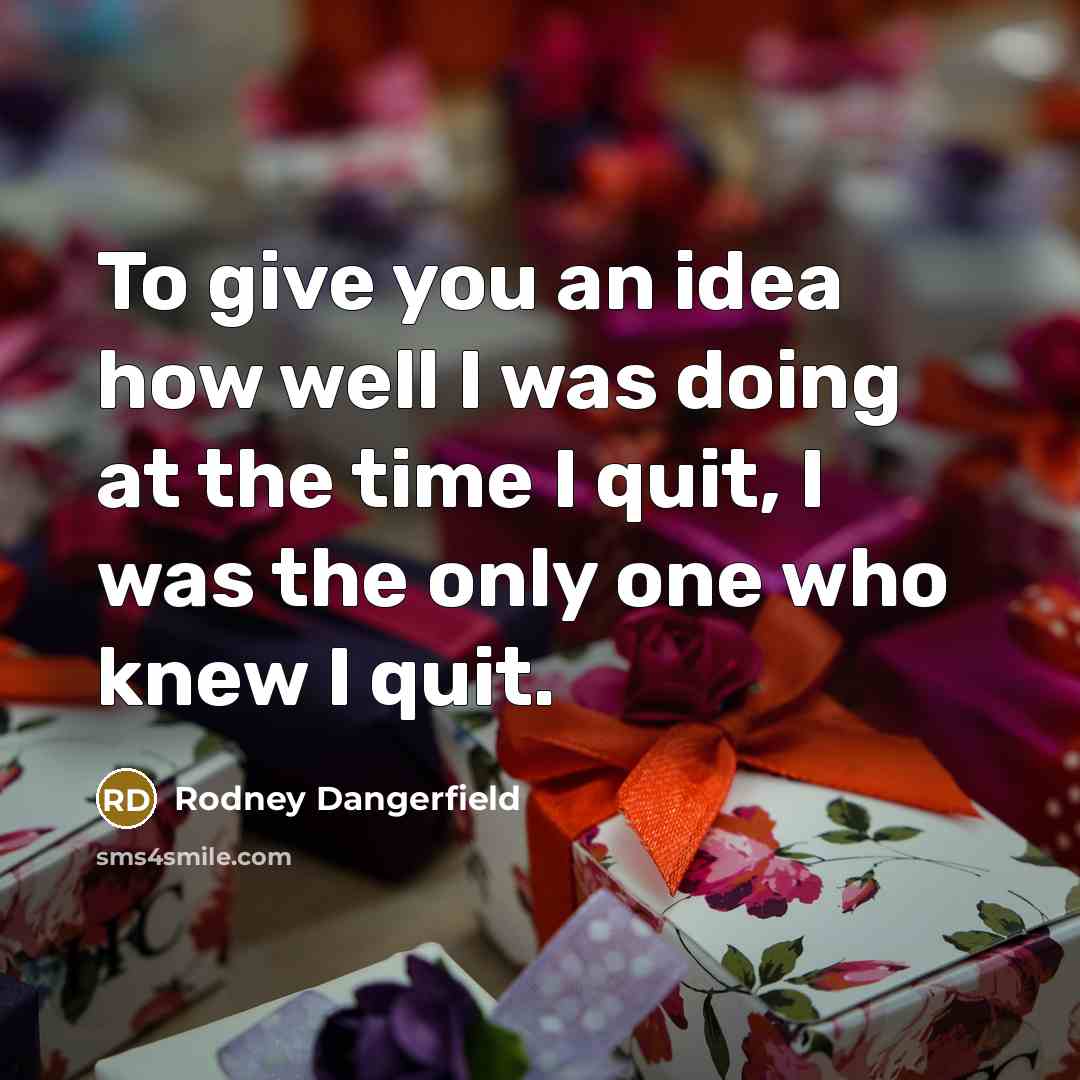 “To give you an idea how well I was doing…” quote by Rodney Dangerfield