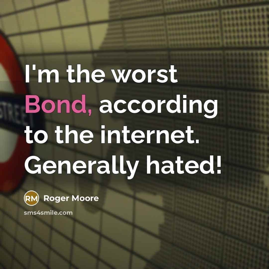 “I'm the worst Bond, according to the internet. Generally hated!…” quote by Roger Moore