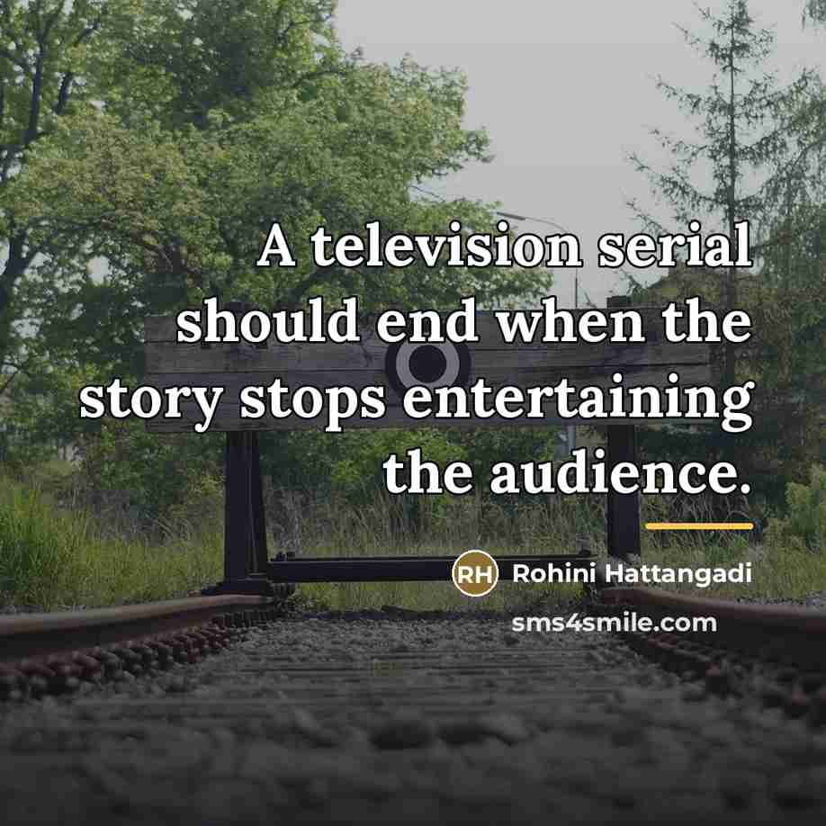 “A television serial should end when the story stops entertaining…” quote by Rohini Hattangadi