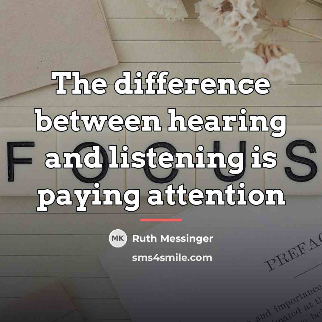 “The difference between hearing and listening is paying attention…” quote by Ruth Messinger