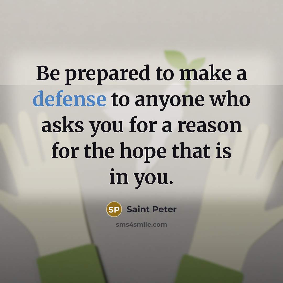 “Be prepared to make a defense to anyone who asks…” quote by Saint Peter
