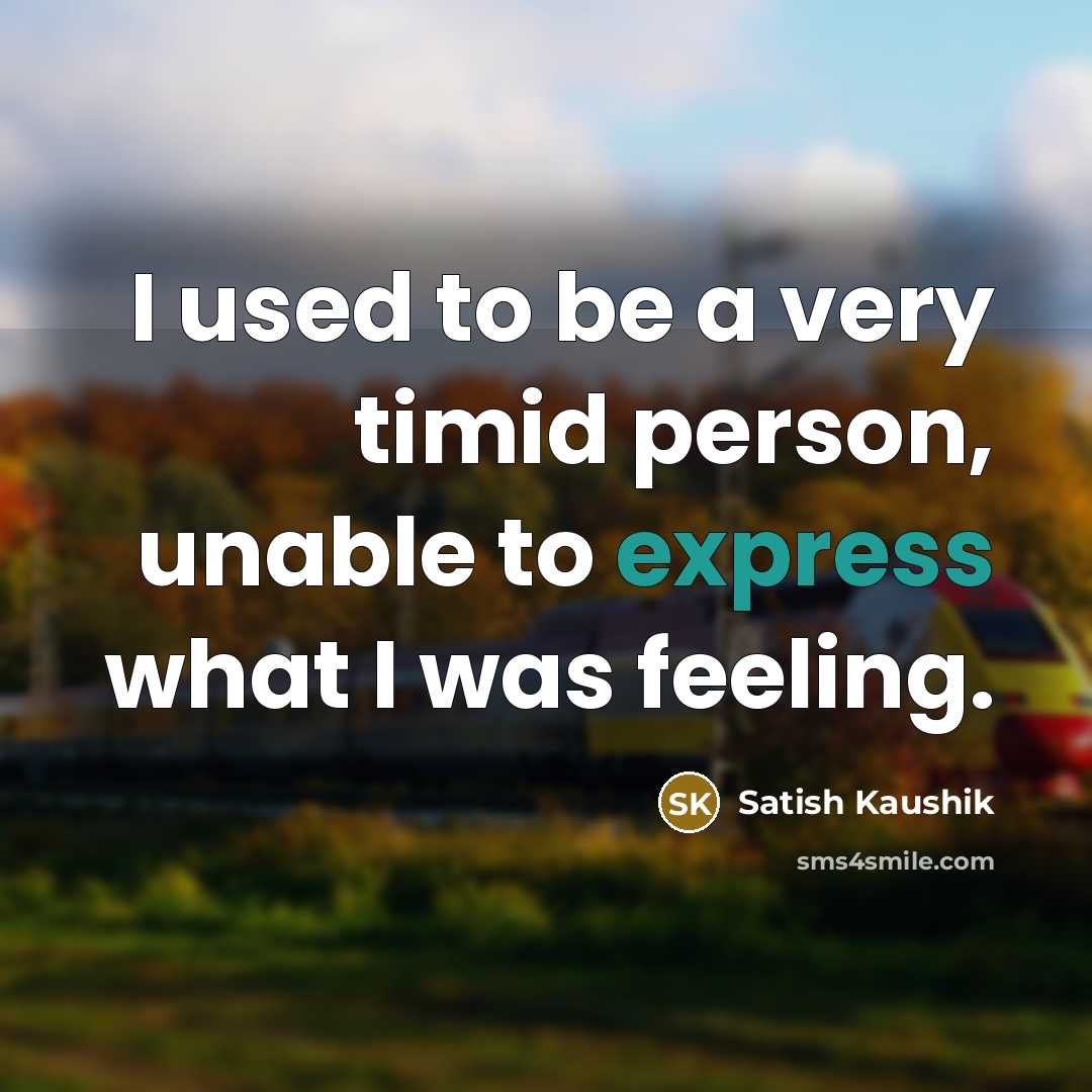 “I used to be a very timid person, unable to…” quote by Satish Kaushik