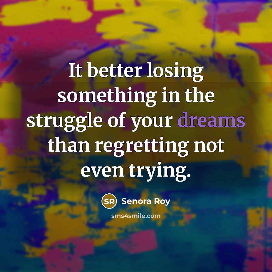 “It better losing something in the struggle of your dreams…” quote by Senora ROy
