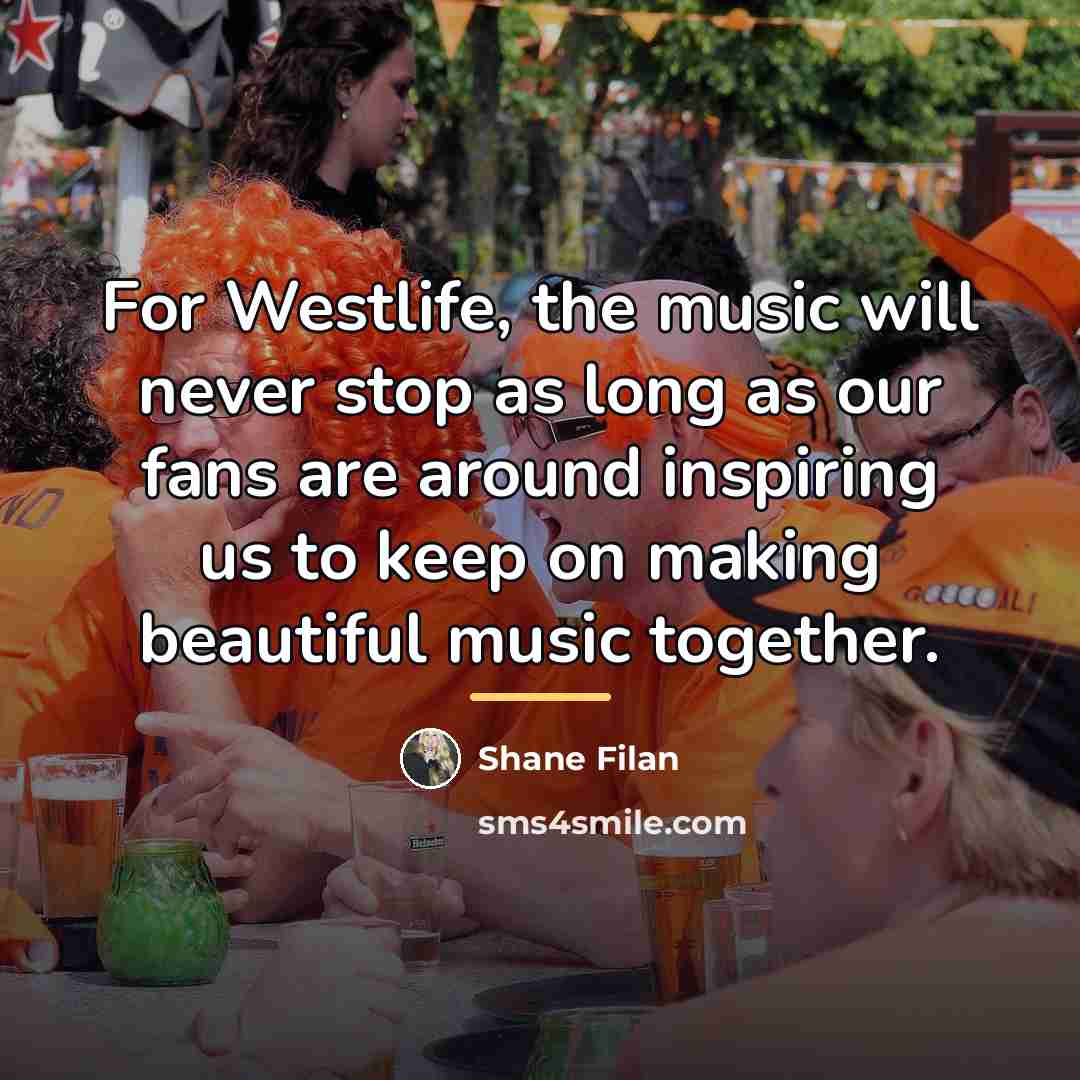 “For Westlife, the music will never stop as long as…” quote by Shane Filan