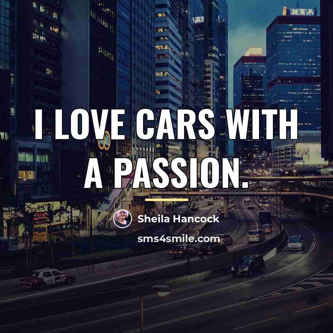 “I love cars with a passion.…” quote by Sheila Hancock