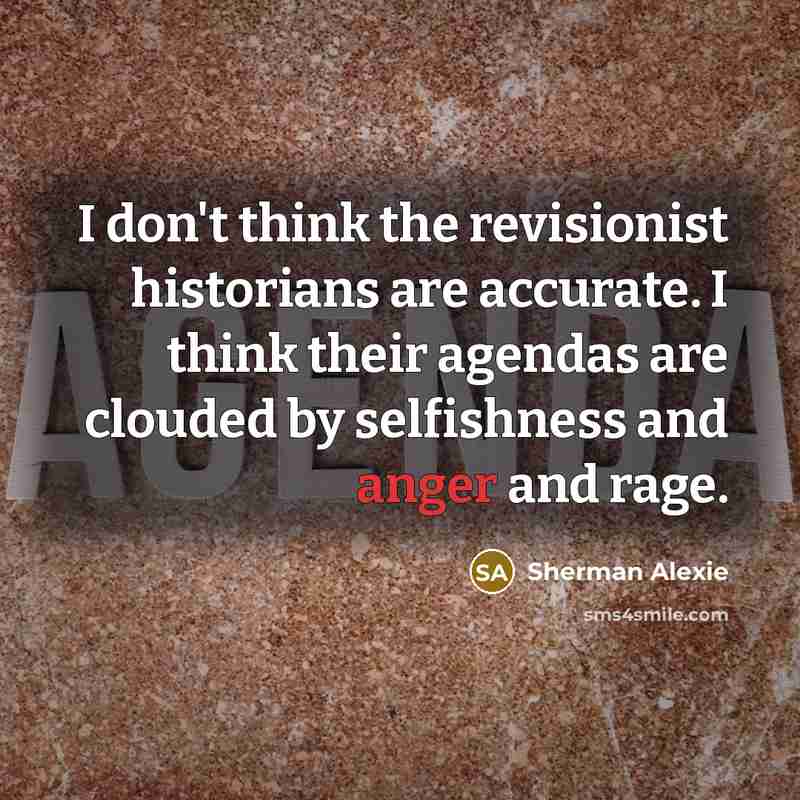 “I don't think the revisionist historians are accurate. I think…” quote by Sherman Alexie