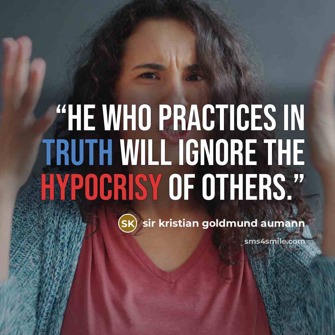 “He who practices in Truth will ignore the hypocrisy of others.” quote by sir kristian goldmund aumann