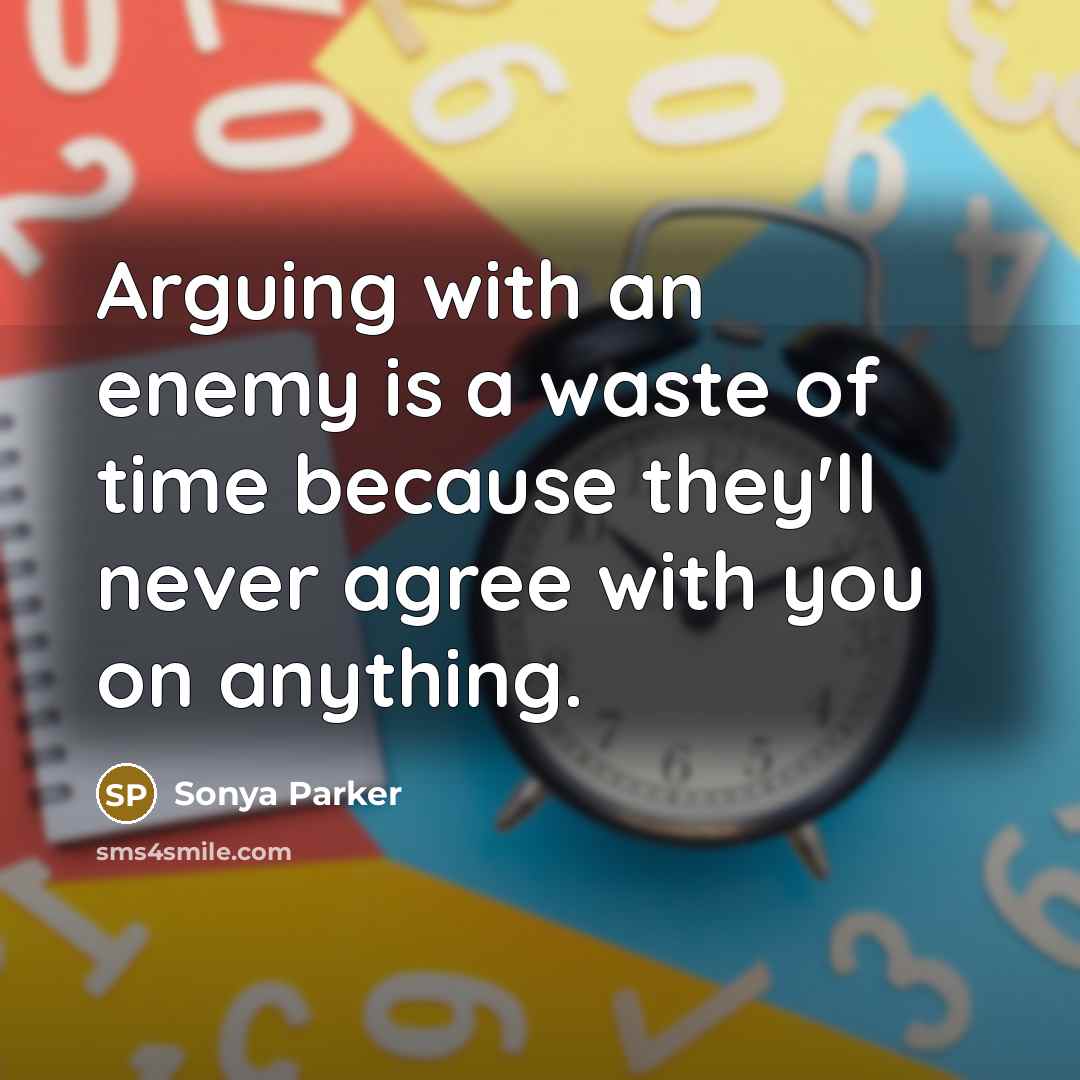“Arguing with an enemy is a waste of time because…” quote by Sonya Parker