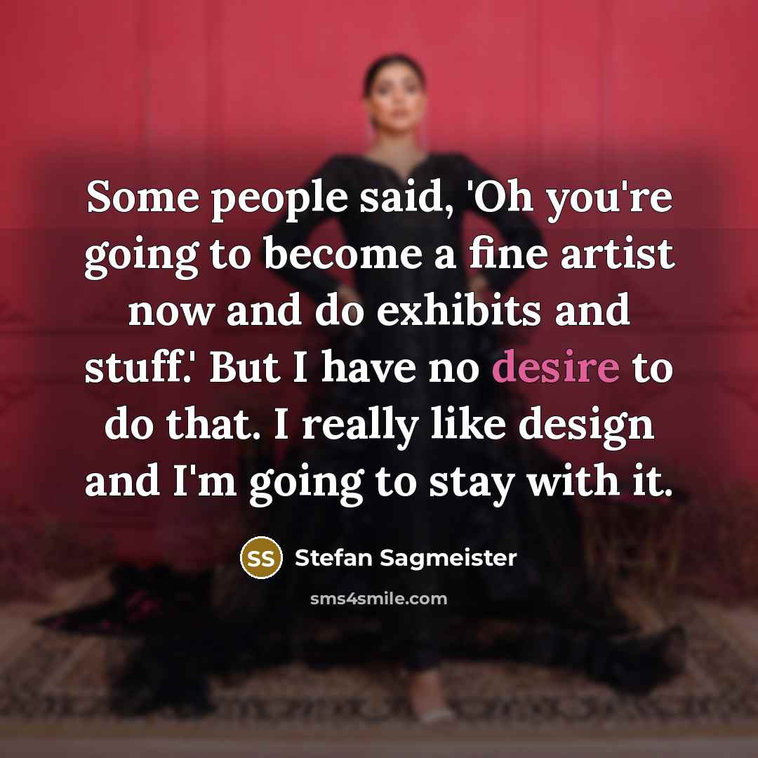 “Some people said, 'Oh you're going to become a fine…” quote by Stefan Sagmeister