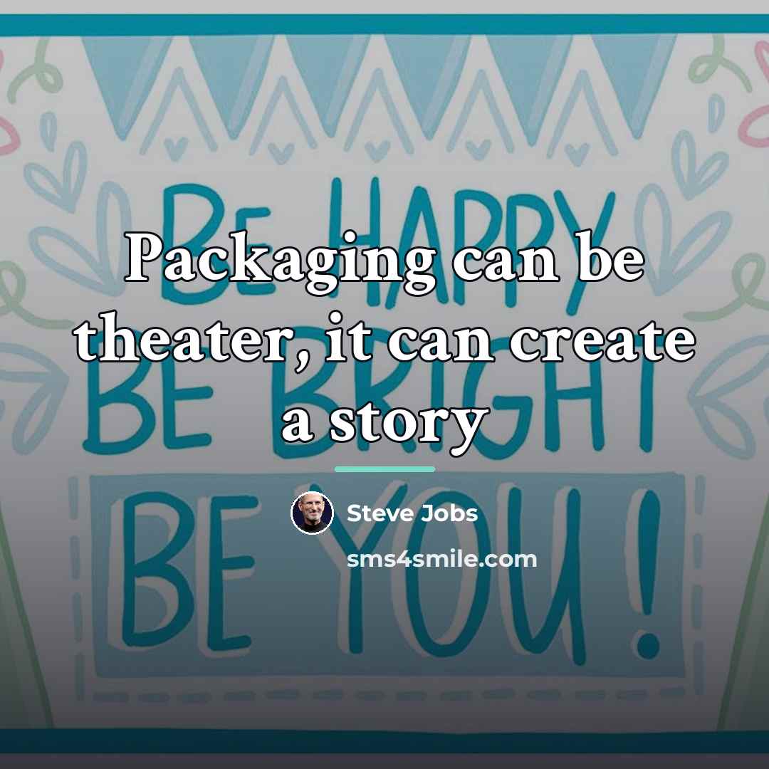 “Packaging can be theater, it can create a story…” quote by Steve Jobs