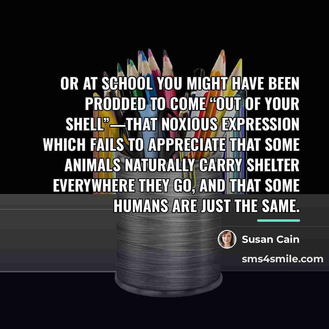 “Or at school you might have been prodded to come…” quote by Susan Cain