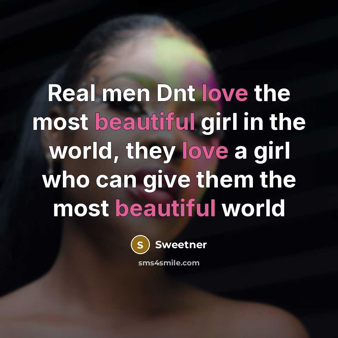 “Real men Dnt love the most beautiful girl in the world, they love a girl who can give them the most beautiful world” quote by Sweetner