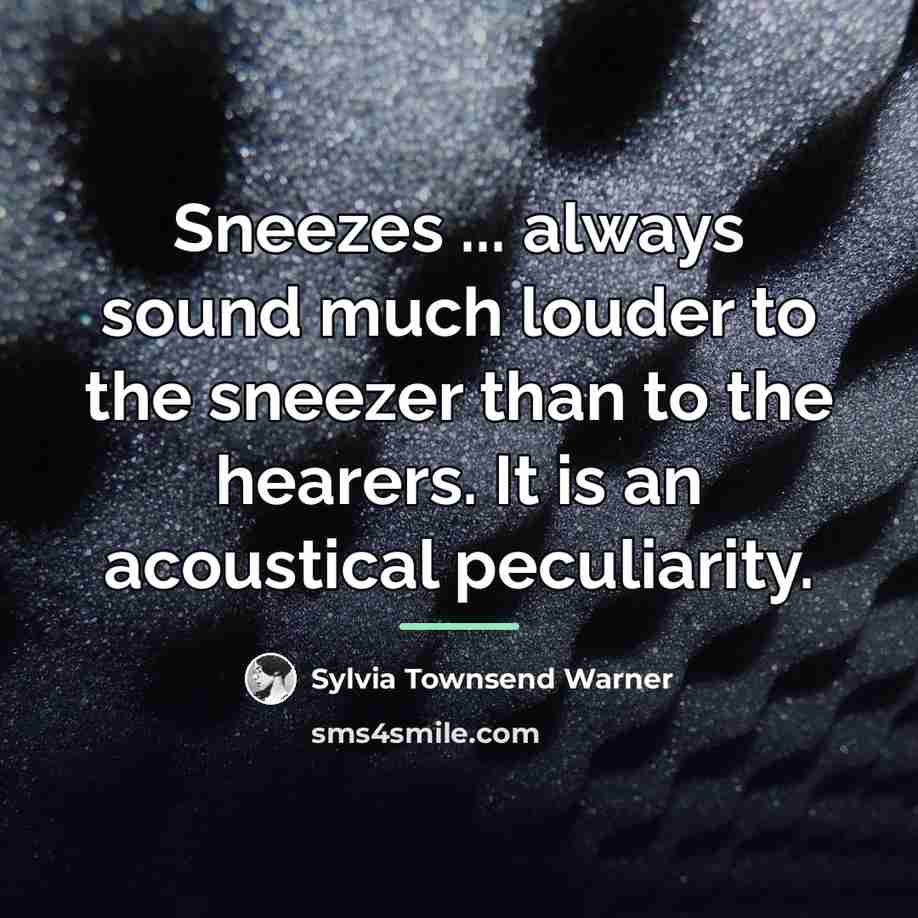 “Sneezes ... always sound much louder to the sneezer than…” quote by Sylvia Townsend Warner