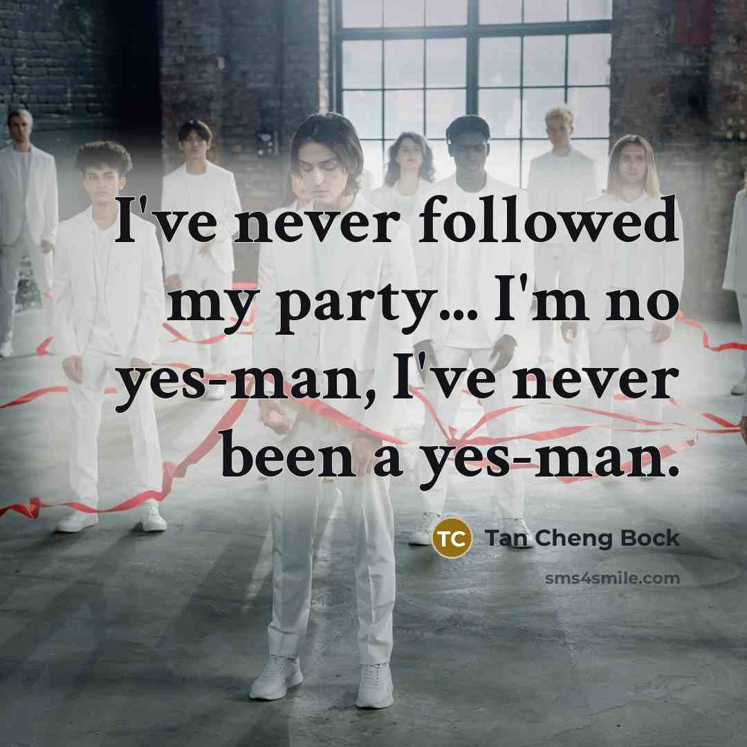 “I've never followed my party... I'm no yes-man, I've never…” quote by Tan Cheng Bock