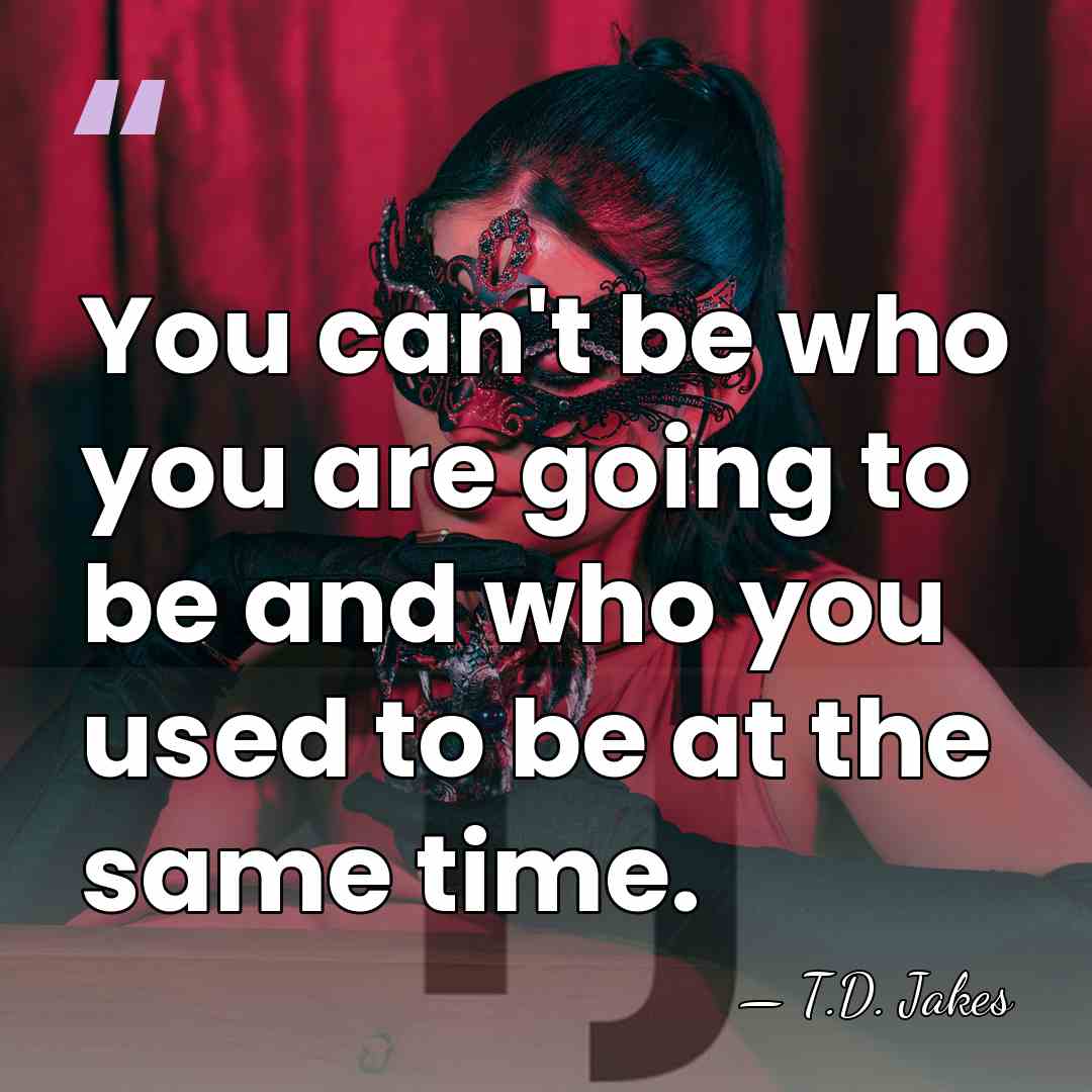 You can't be who you are going to be and who you&hellip; - T.D. Jakes
