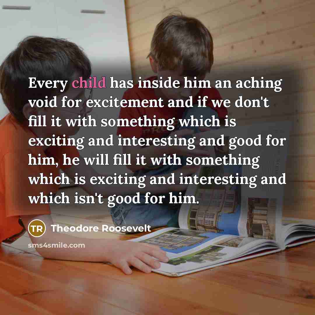 “Every child has inside him an aching void for excitement…” quote by Theodore Roosevelt