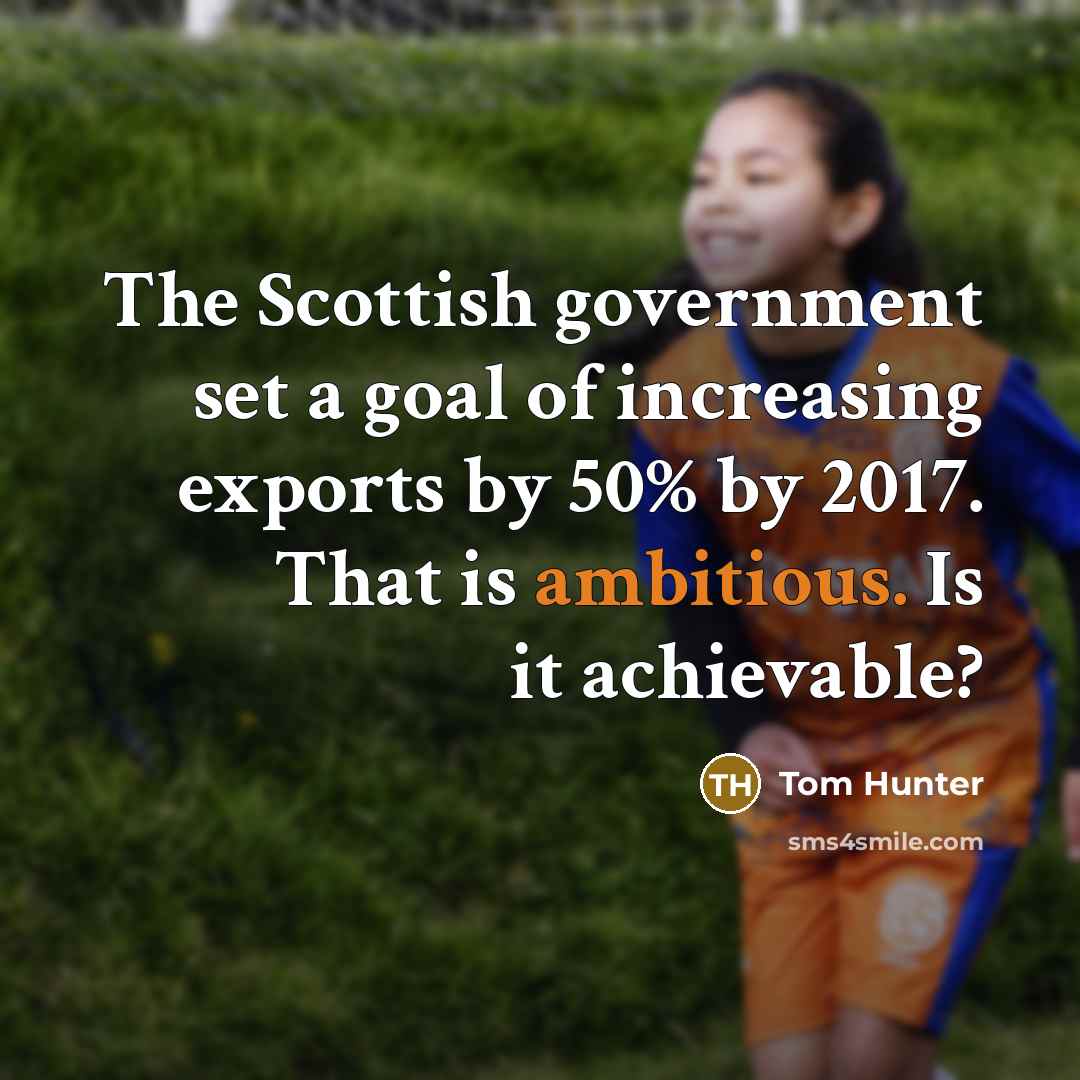 “The Scottish government set a goal of increasing exports by…” quote by Tom Hunter